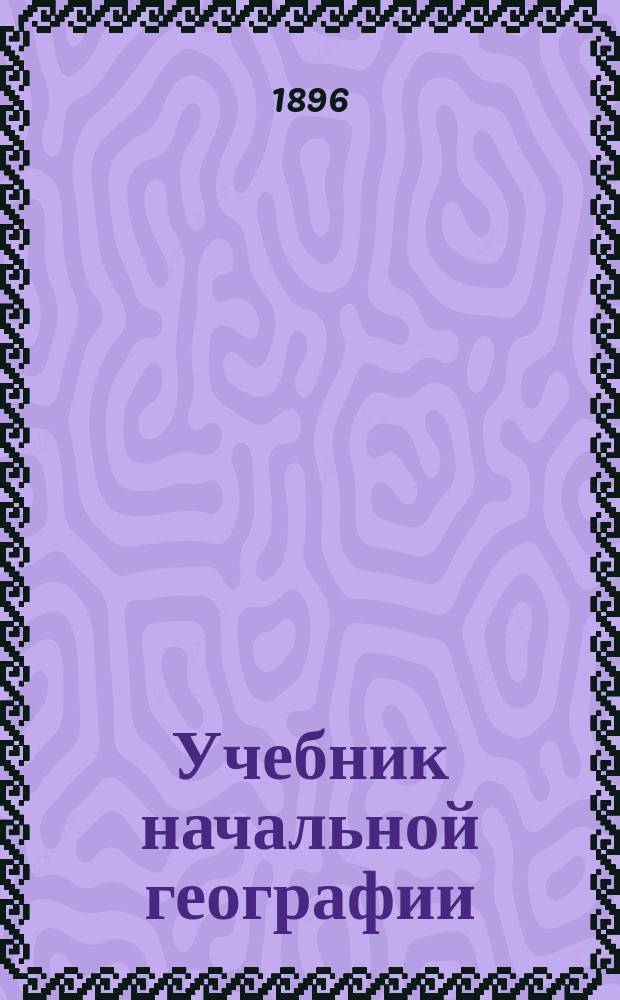 Учебник начальной географии : В 3-х курсах