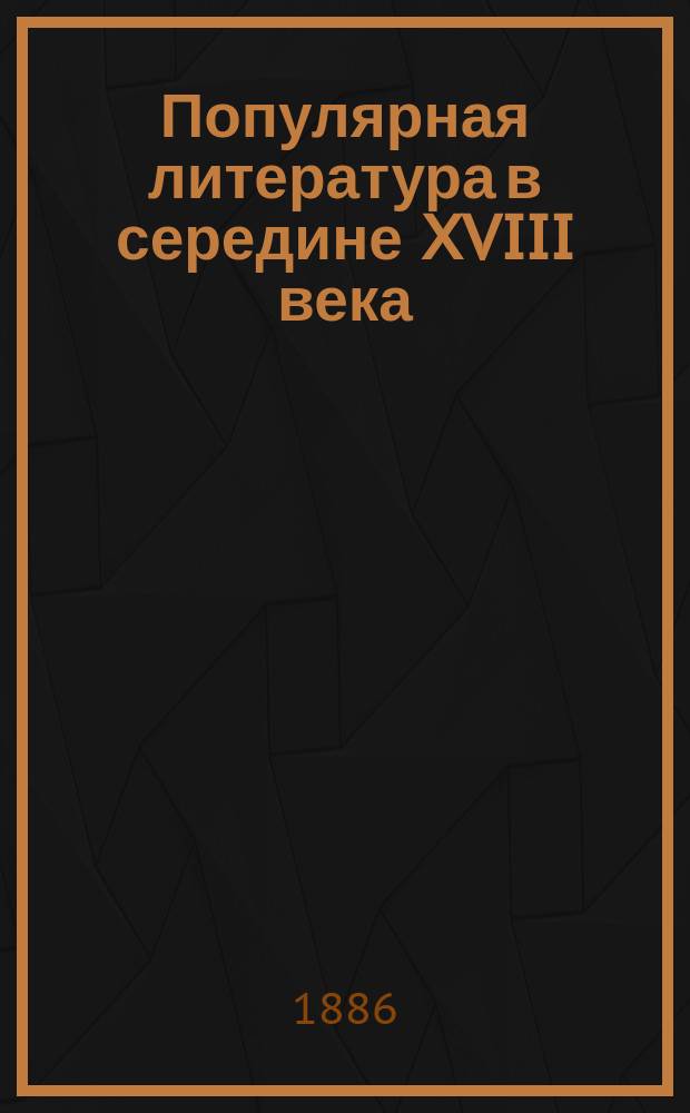 Популярная литература в середине XVIII века : (По запискам Болотова)