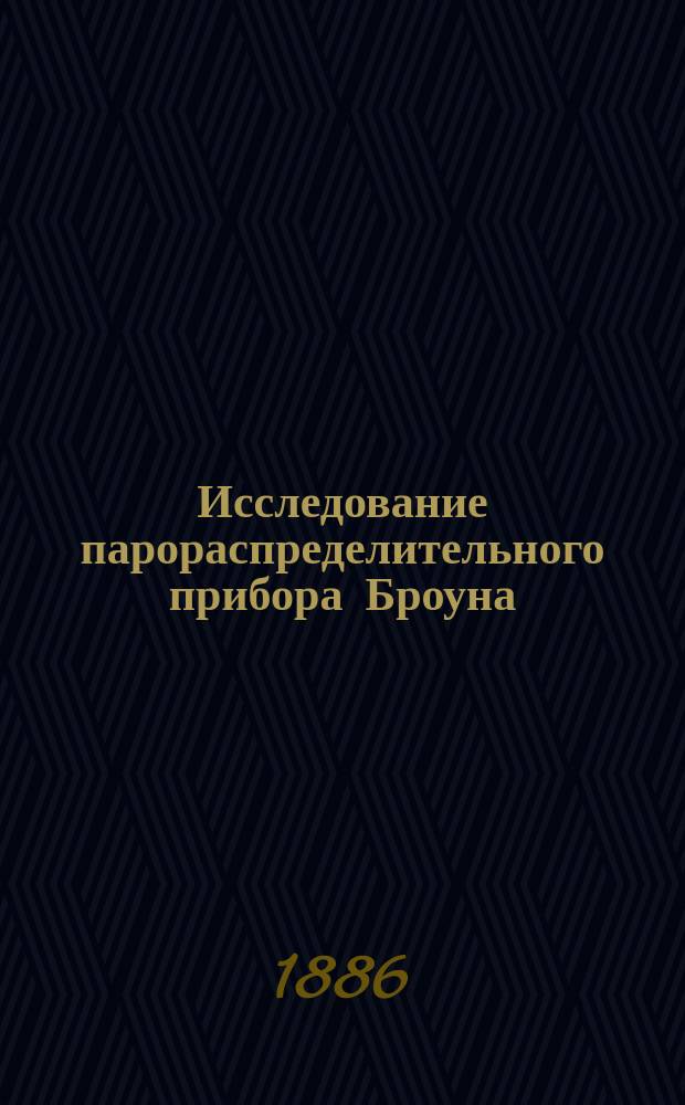 Исследование парораспределительного прибора Броуна : (Ст. доц. П.К. Худякова)
