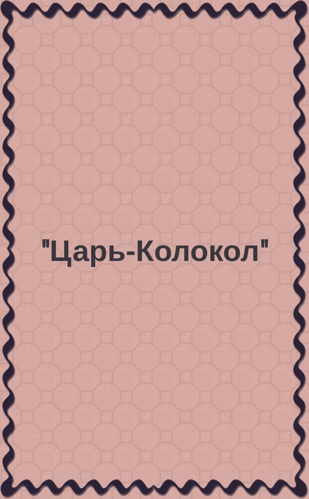 "Царь-Колокол" : Худож. календарь-альм. ..