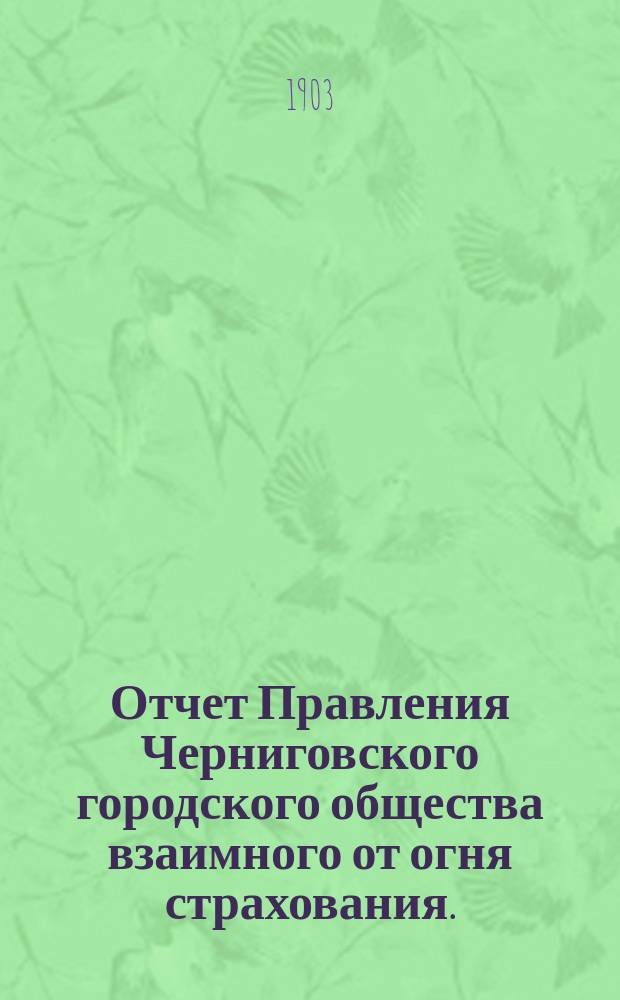 Отчет Правления Черниговского городского общества взаимного от огня страхования... за 1902 год