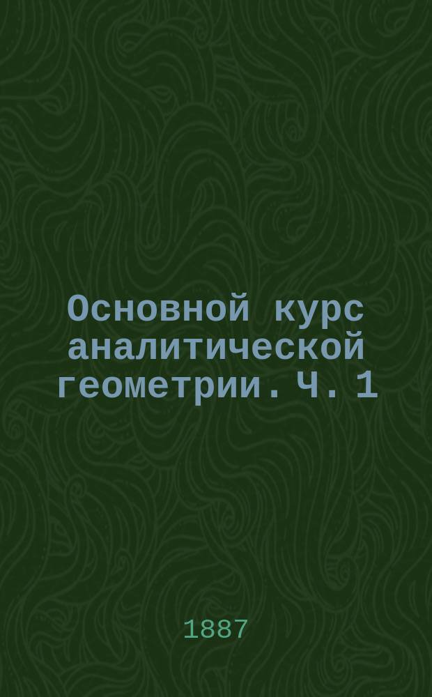 Основной курс аналитической геометрии. Ч. 1 : Геометрия на плоскости