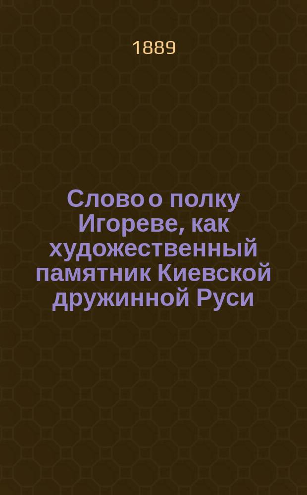 Слово о полку Игореве, как художественный памятник Киевской дружинной Руси : [В связи с древнерусскою письменностью и живым народным песнотворчеством] Исслед. Е.В. Барсова [С новыми неизвестными прил.]. Т. 1-3. Т. 3 : Лексикология "Слова"