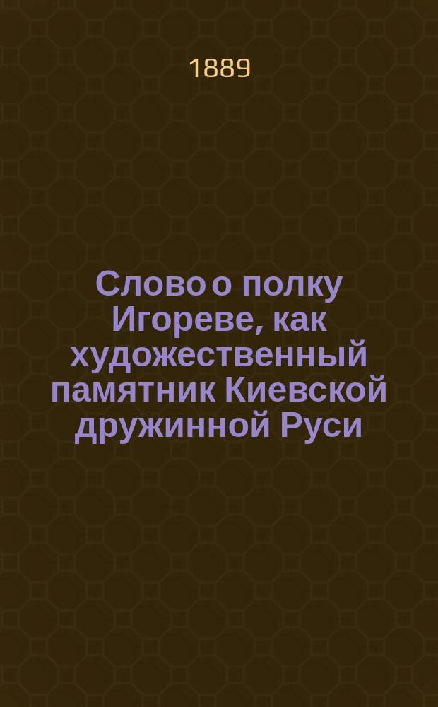 Слово о полку Игореве, как художественный памятник Киевской дружинной Руси : [В связи с древнерусскою письменностью и живым народным песнотворчеством] Исслед. Е.В. Барсова [С новыми неизвестными прил.]. Т. 1-3. Т. 3 : Лексикология "Слова"