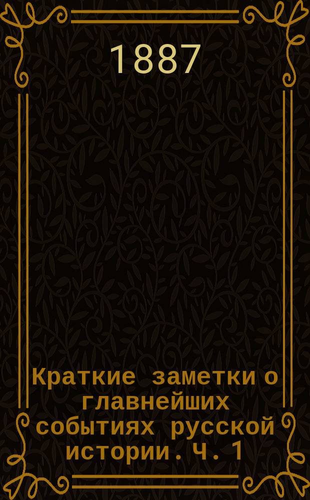 Краткие заметки о главнейших событиях русской истории. Ч. 1