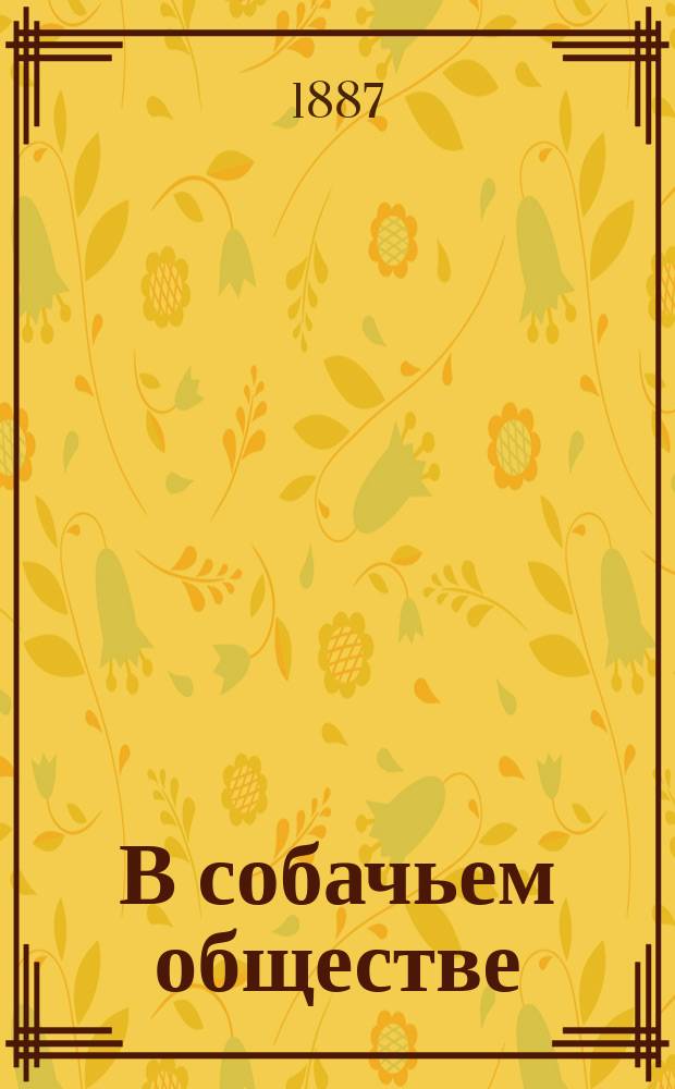В собачьем обществе : Водевиль в 2 д