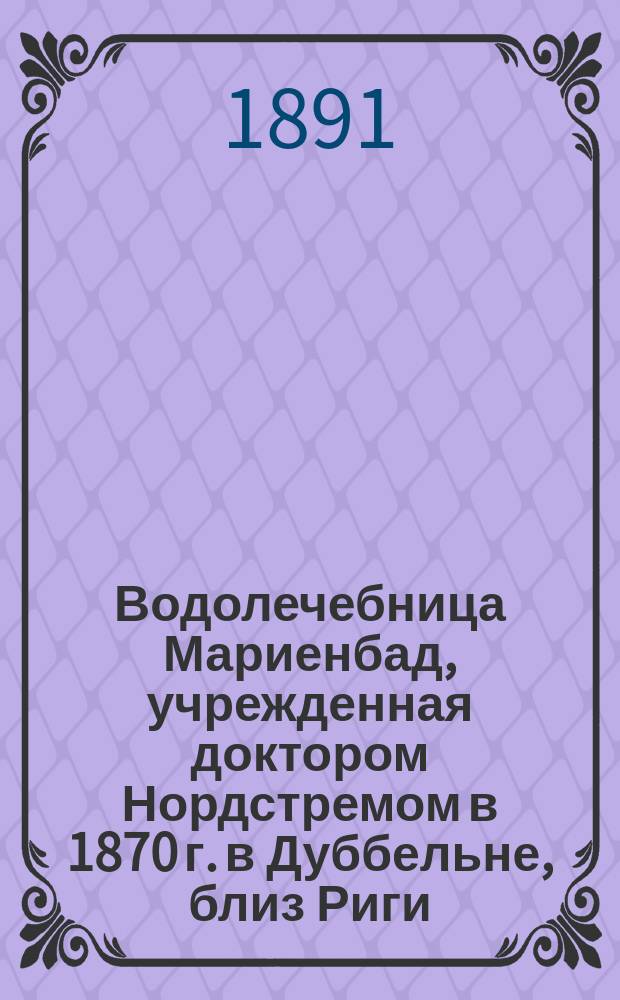 Водолечебница Мариенбад, учрежденная доктором Нордстремом в 1870 г. в Дуббельне, близ Риги, на берегу Балтийского моря