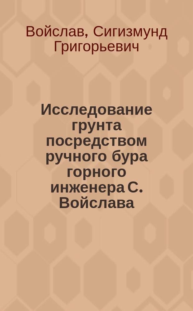 Исследование грунта посредством ручного бура горного инженера С. Войслава