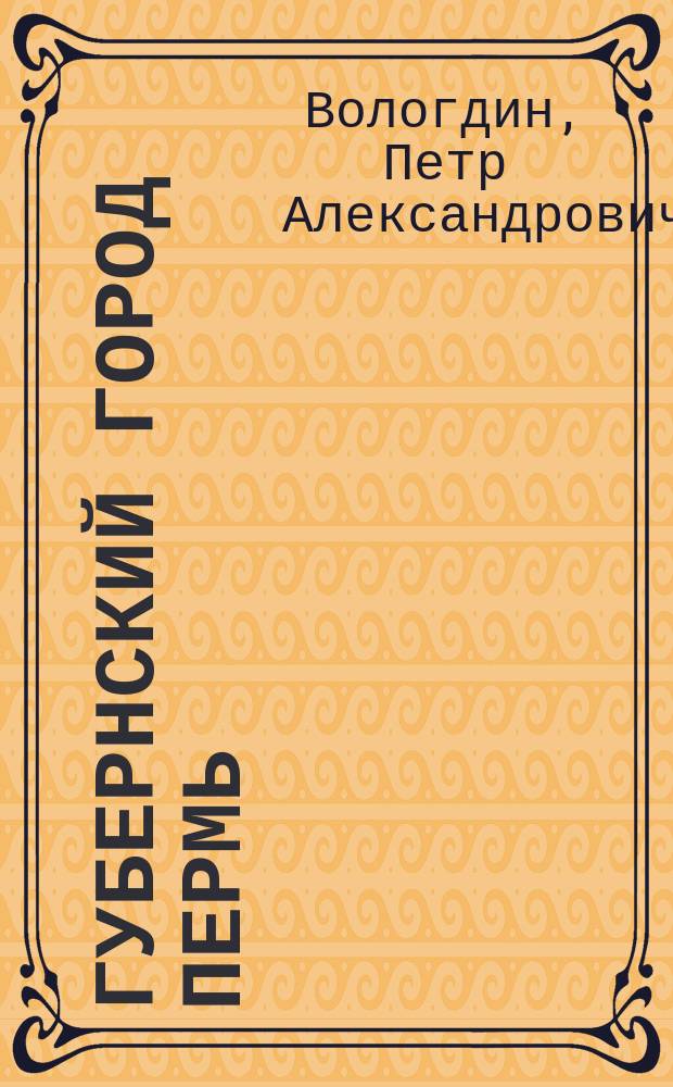Губернский город Пермь : Крат. стат.-ист. справка