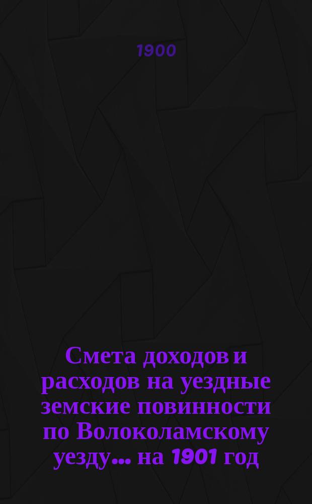 Смета доходов и расходов на уездные земские повинности по Волоколамскому уезду... на 1901 год : Смета расходов