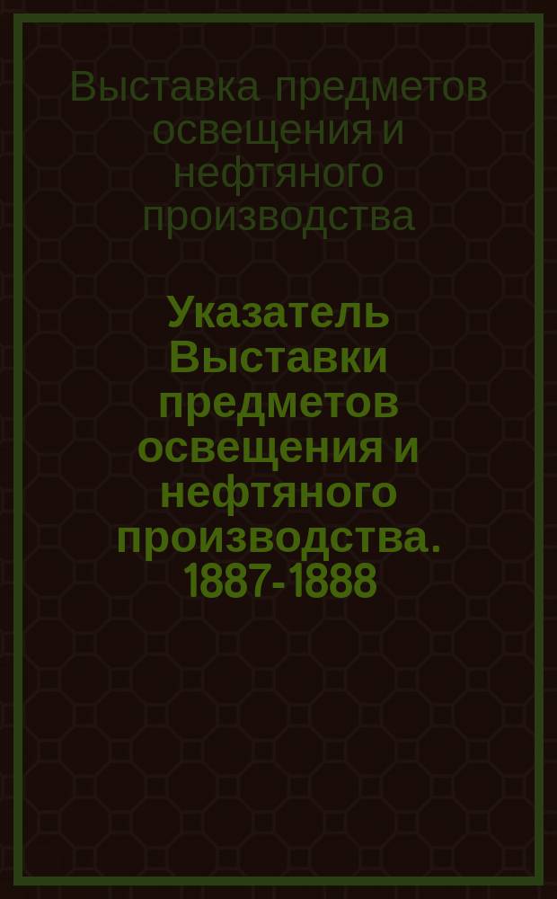 Указатель Выставки предметов освещения и нефтяного производства. 1887-1888