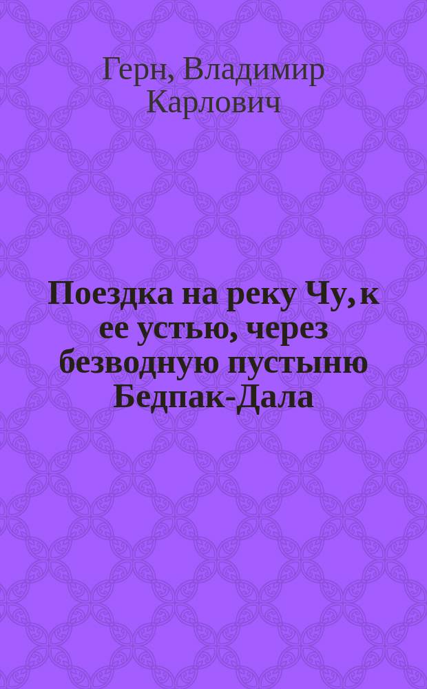 Поездка на реку Чу, к ее устью, через безводную пустыню Бедпак-Дала