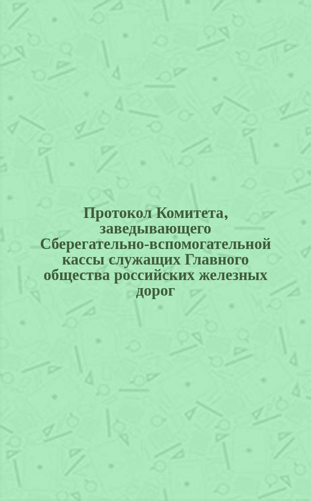 Протокол Комитета, заведывающего Сберегательно-вспомогательной кассы служащих Главного общества российских железных дорог... ... Заседание 5 февраля 1888 года
