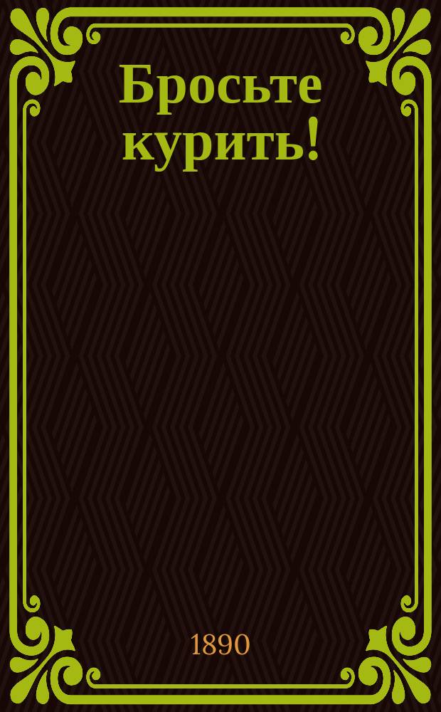 Бросьте курить! : О вреде курения табака для здоровья
