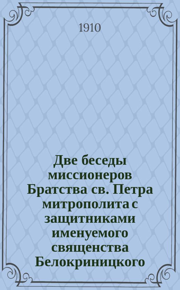 Две беседы миссионеров Братства св. Петра митрополита с защитниками именуемого священства Белокриницкого, происходившие в городе Бронницах