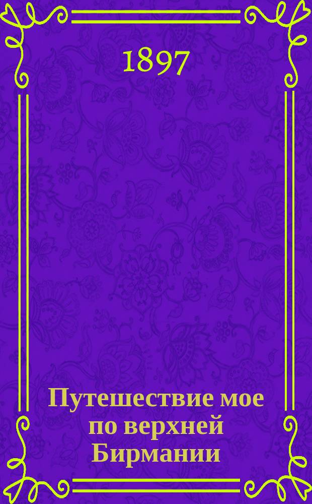 Путешествие мое по верхней Бирмании : Крайняя Индия : Приключение физика П.В. Деринга