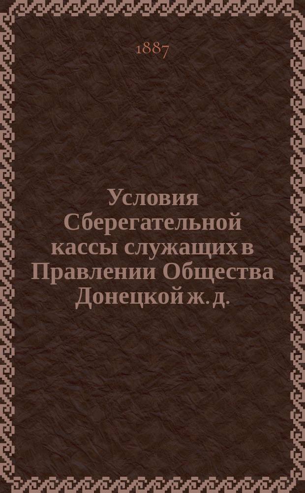 Условия Сберегательной кассы служащих в Правлении Общества Донецкой ж. д. : С прил.