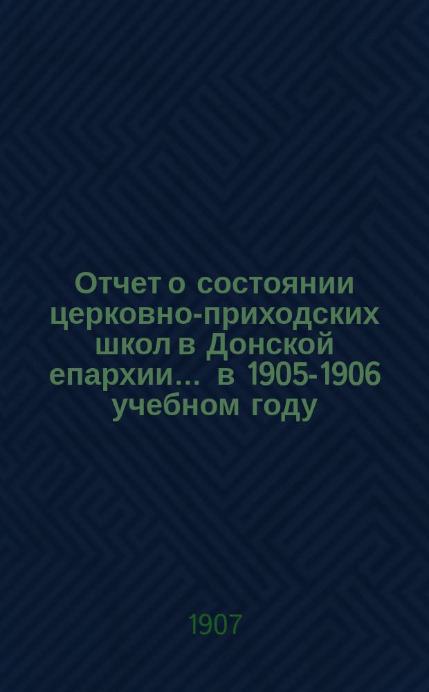 Отчет о состоянии церковно-приходских школ в Донской епархии... ... в 1905-1906 учебном году