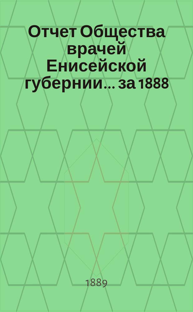 Отчет Общества врачей Енисейской губернии... за 1888/9 год