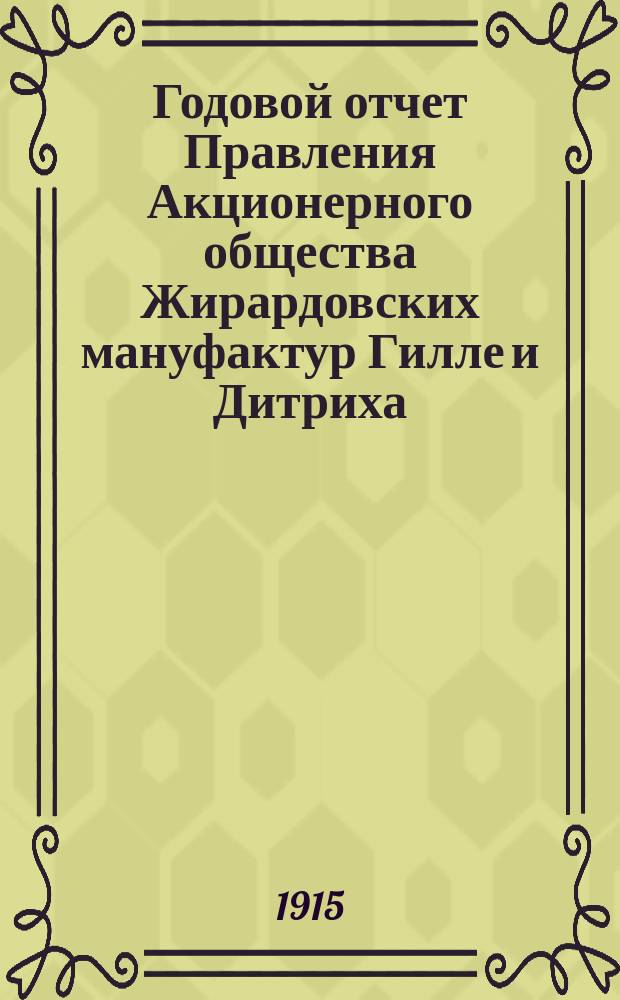 ... Годовой отчет Правления Акционерного общества Жирардовских мануфактур Гилле и Дитриха... ... за время с 18 июня (1 июля) 1913 г. по 17 (30) июня 1914 г.