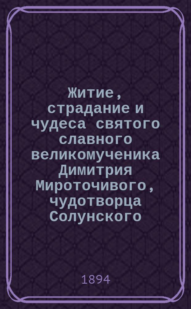 Житие, страдание и чудеса святого славного великомученика Димитрия Мироточивого, чудотворца Солунского