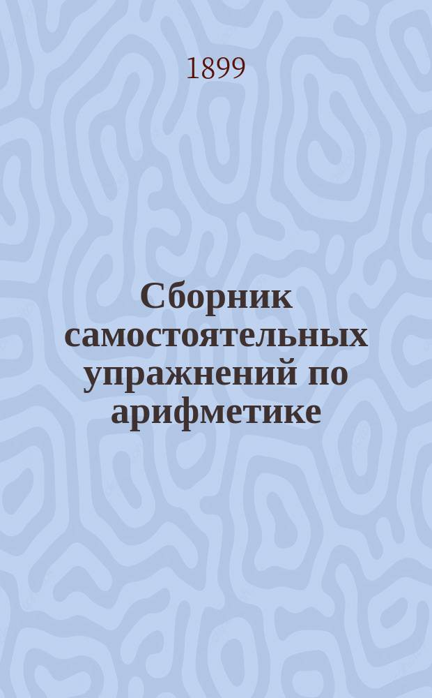 Сборник самостоятельных упражнений по арифметике : Задачник для учеников нач. школ