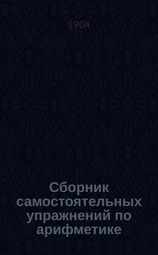 Сборник самостоятельных упражнений по арифметике : Задачник для учеников нач. школ