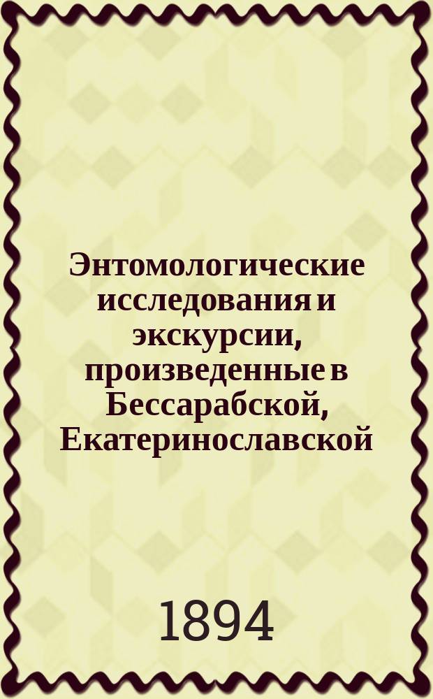 Энтомологические исследования и экскурсии, произведенные в Бессарабской, Екатеринославской, Полтавской, Таврической и Херсонской [и др.] губерниях в 1887 г. - 1894 г : Отчет обл. энтомолога П.А. Забаринского. 1-. 30 : Отчет за 1894 г.