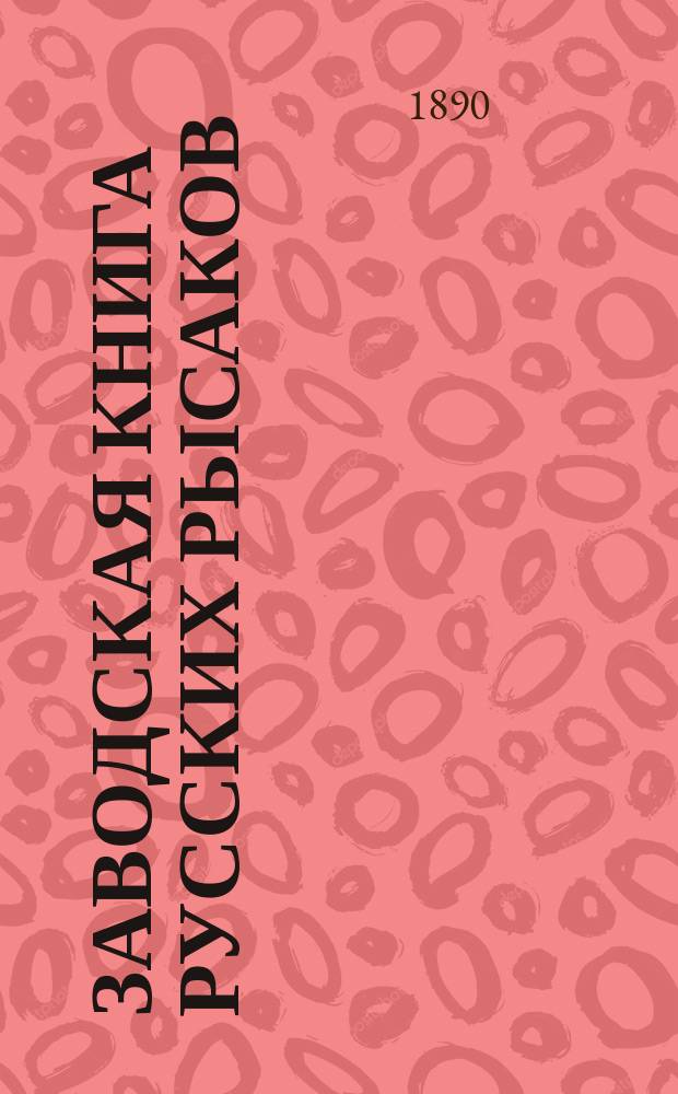 Заводская книга русских рысаков : Сост. по распоряжению Гл. упр. гос. коннозаводства. Т. 1-. Т. 5