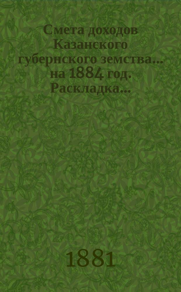 Смета доходов Казанского губернского земства... на 1884 год. Раскладка... : Раскладка губернского сбора на 1884 год