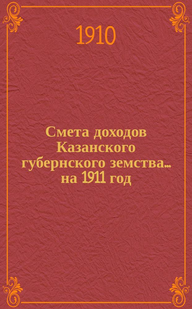 Смета доходов Казанского губернского земства... на 1911 год