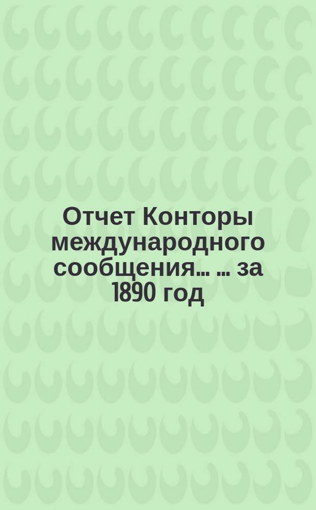 Отчет Конторы международного сообщения ... ... за 1890 год