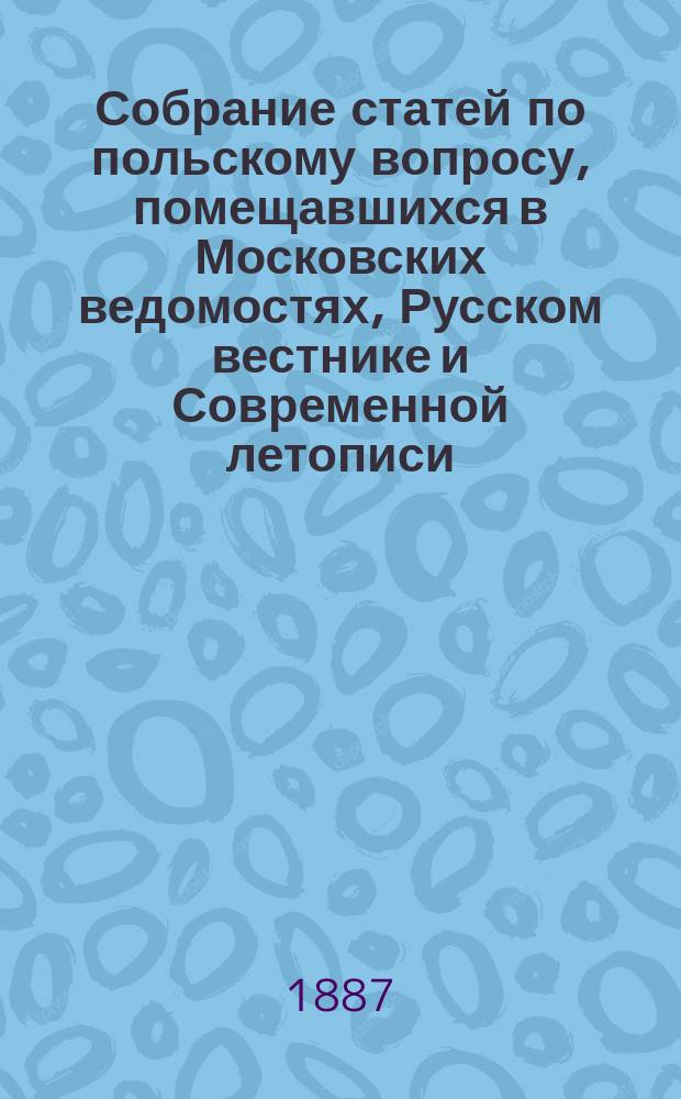 Собрание статей по польскому вопросу, помещавшихся в Московских ведомостях, Русском вестнике и Современной летописи. 1863 год : Вып. 1-3. Вып. 2