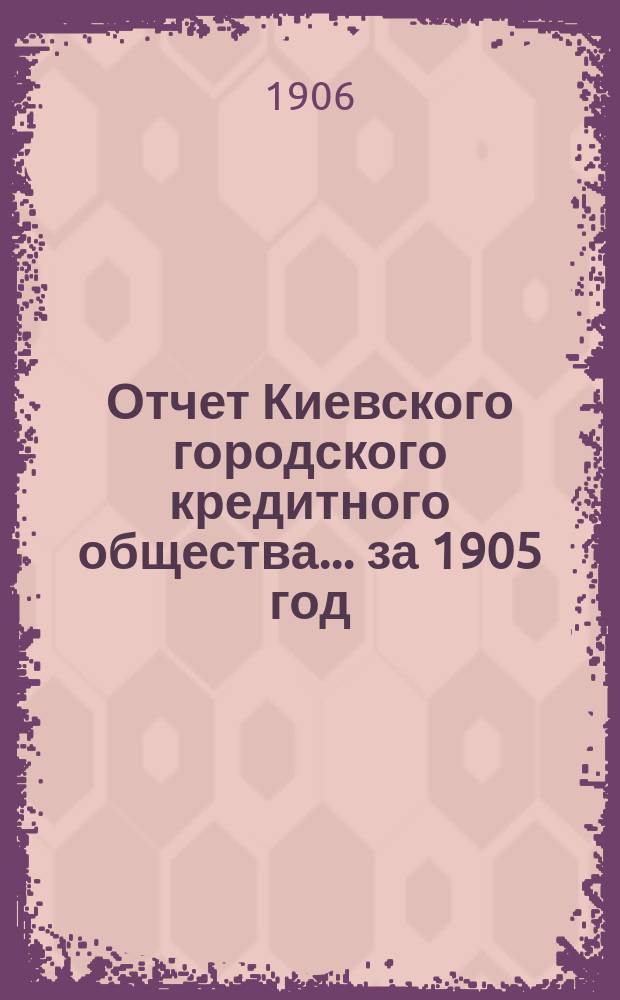 Отчет Киевского городского кредитного общества... ... за 1905 год