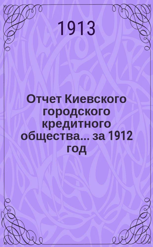 Отчет Киевского городского кредитного общества... ... за 1912 год