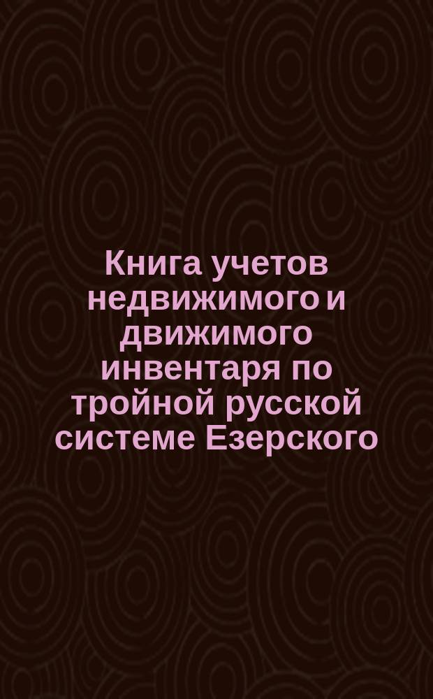 Книга учетов недвижимого и движимого инвентаря по тройной русской системе Езерского