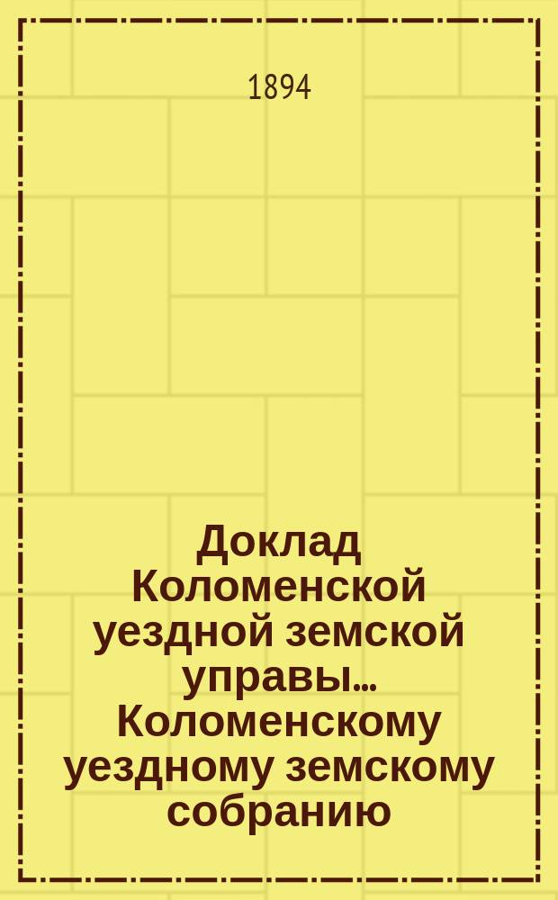 Доклад Коломенской уездной земской управы... [Коломенскому уездному земскому собранию]. 1894 г. № 4 : О народном продовольствии