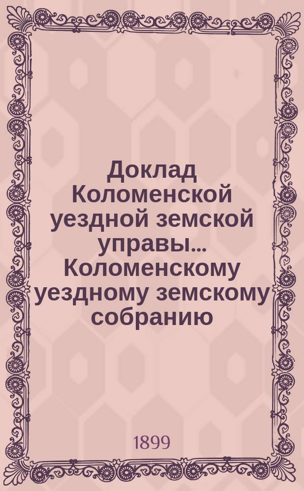 Доклад Коломенской уездной земской управы... [Коломенскому уездному земскому собранию]. 1899 г. № 12 : О продовольствии населения