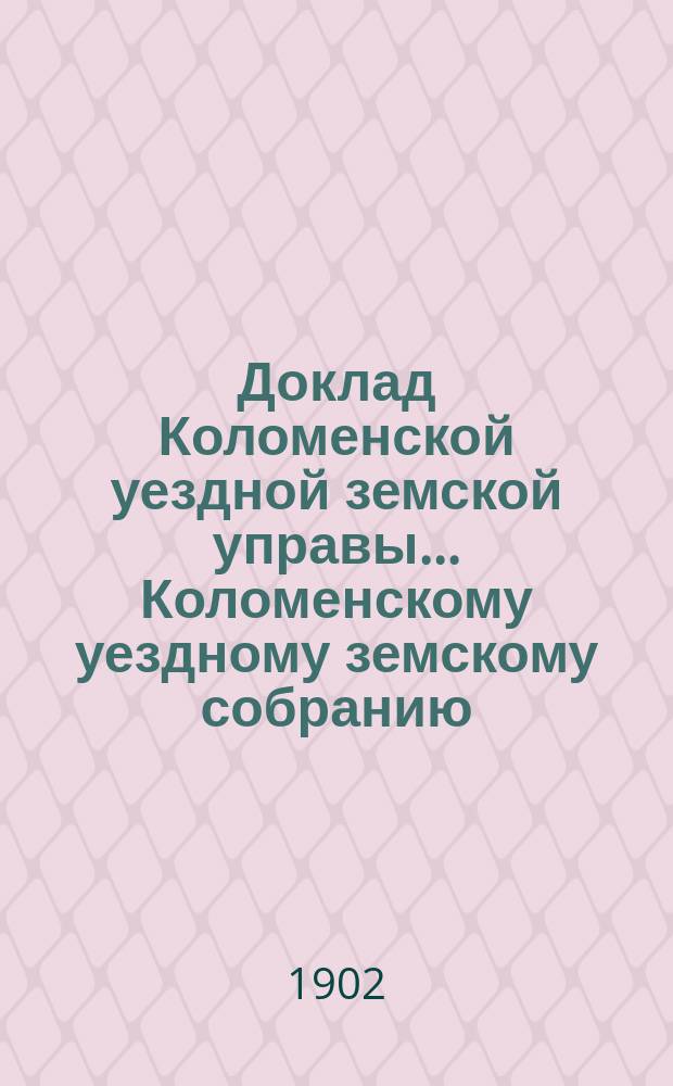 Доклад Коломенской уездной земской управы... [Коломенскому уездному земскому собранию]. 1902 г. : По народному образованию