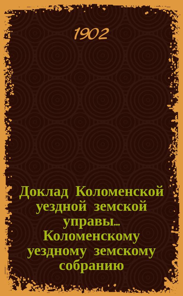 Доклад Коломенской уездной земской управы... [Коломенскому уездному земскому собранию]. 1902 г. : По медицинской части