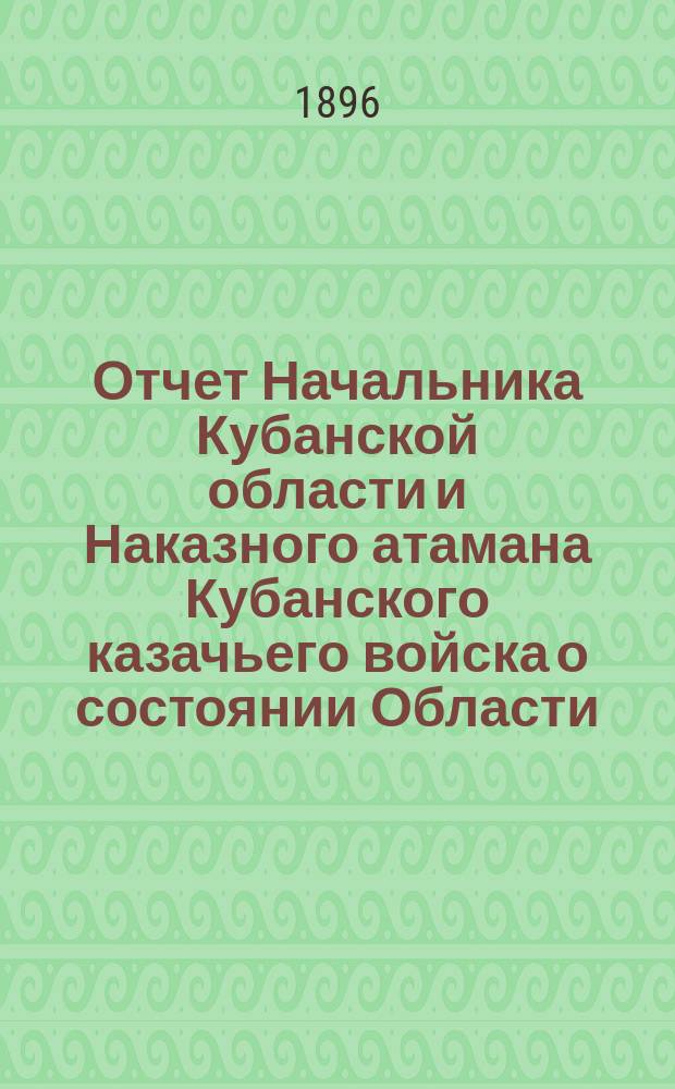 Отчет Начальника Кубанской области и Наказного атамана Кубанского казачьего войска о состоянии Области... за 1895 год