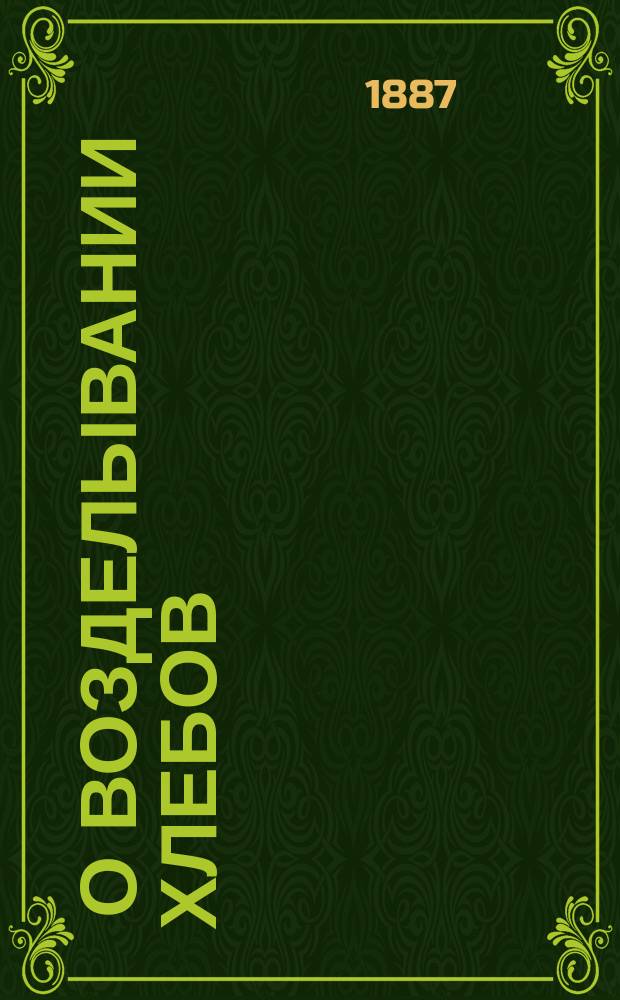 ... О возделывании хлебов: ржи, пшеницы, полбы, ячменя, овса, проса, могара, росички, сорго и кукурузы