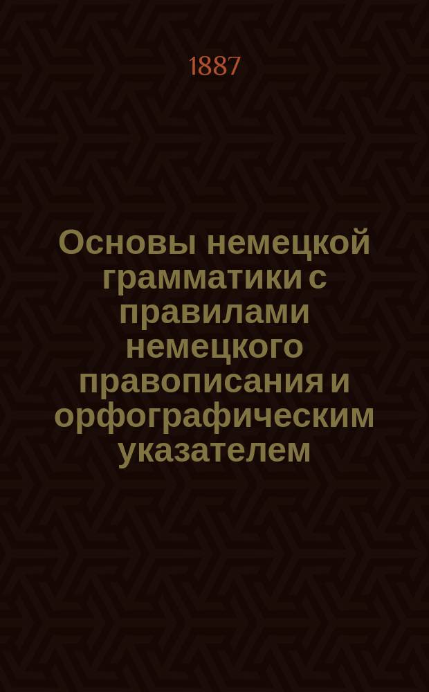 Основы немецкой грамматики с правилами немецкого правописания и орфографическим указателем : Для сред. учеб. заведений и самообучения, сост. К.Л. Миквиц. Ч. 1-3. Ч. 2 : Словопроизводство и синтаксис ; Ч. 3. Правила немецкого правописания с орфографическим указателем (по орфографии, установленной правительством в Германии)