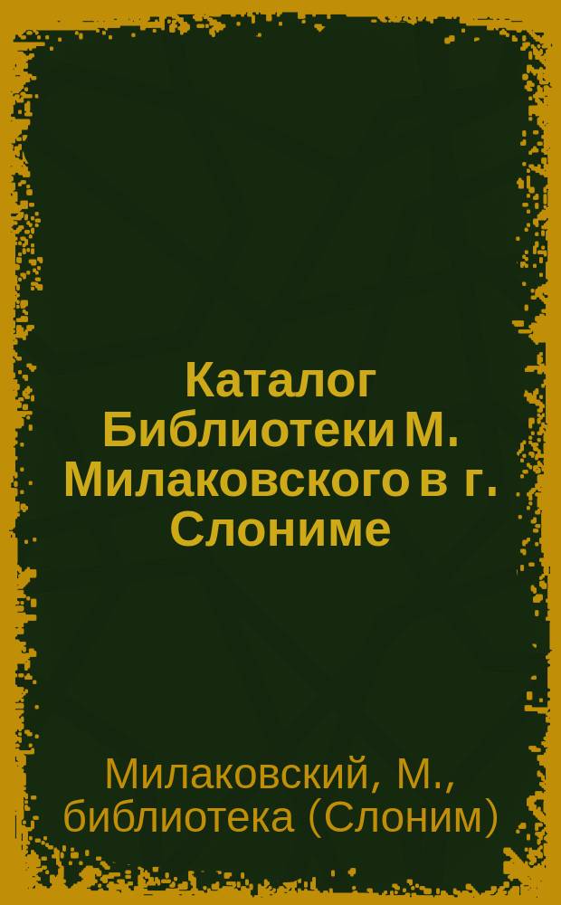 Каталог Библиотеки М. Милаковского в г. Слониме