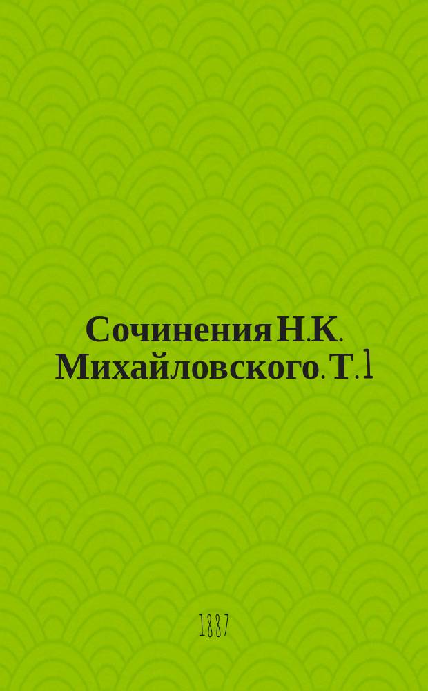 Сочинения Н.К. Михайловского. Т. 1 : [Жертва старой русской истории ; Аналогический метод в общественной науке ; Суздальцы и суздальская критика ; Преступление и наказание ; Вольтер-человек и Вольтер-мыслитель ; Естественный ход вещей]