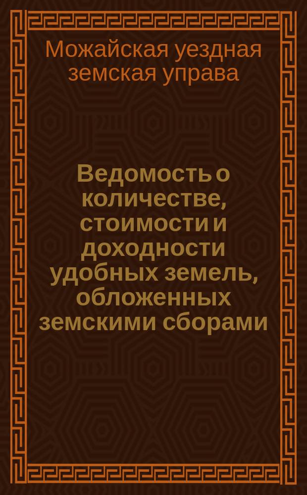 Ведомость о количестве, стоимости и доходности удобных земель, обложенных земскими сборами...