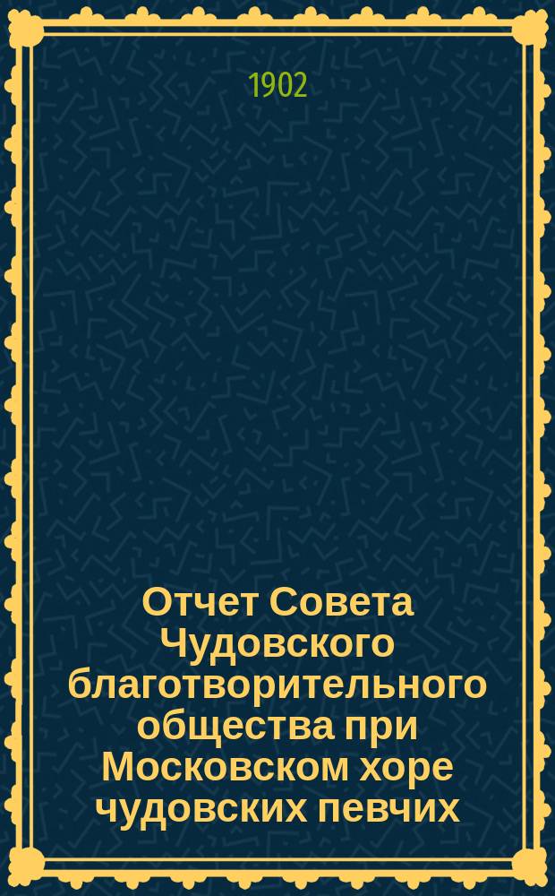 Отчет Совета Чудовского благотворительного общества при Московском хоре чудовских певчих. ... за 1901 год