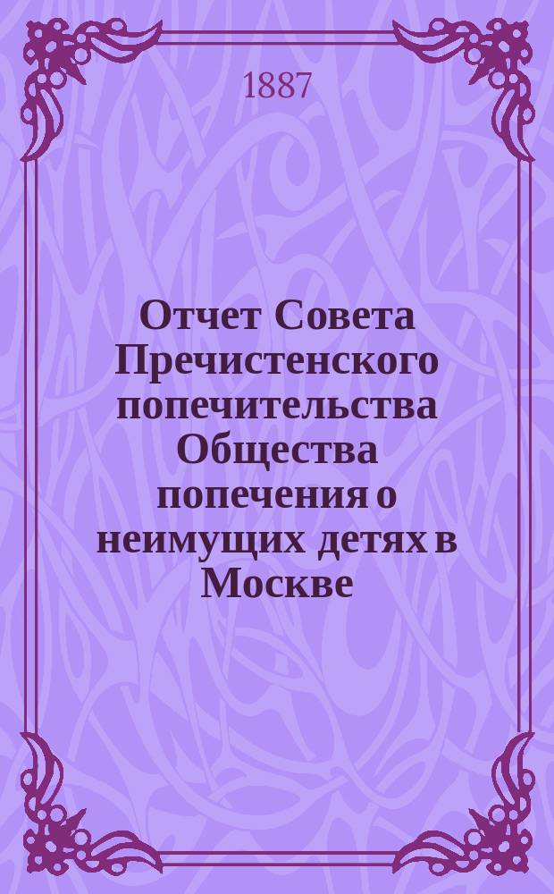 Отчет Совета Пречистенского попечительства Общества попечения о неимущих детях в Москве... ... [за 1886 г.]