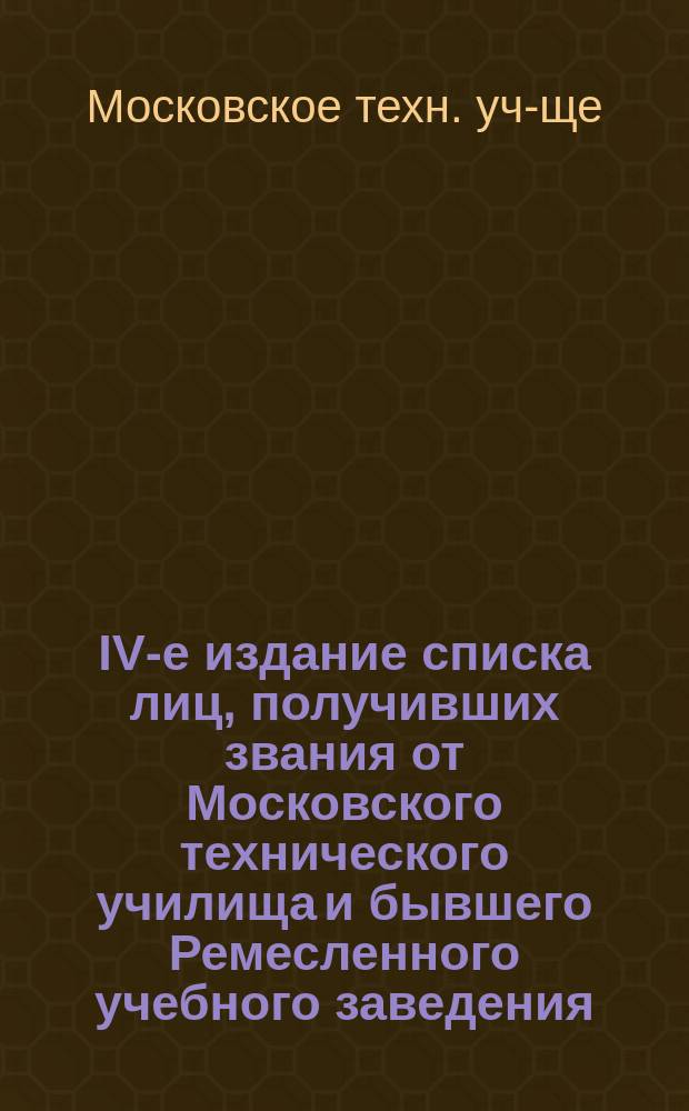 IV-е издание списка лиц, получивших звания от Московского технического училища и бывшего Ремесленного учебного заведения