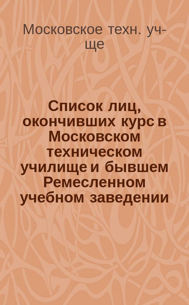 Список лиц, окончивших курс в Московском техническом училище и бывшем Ремесленном учебном заведении